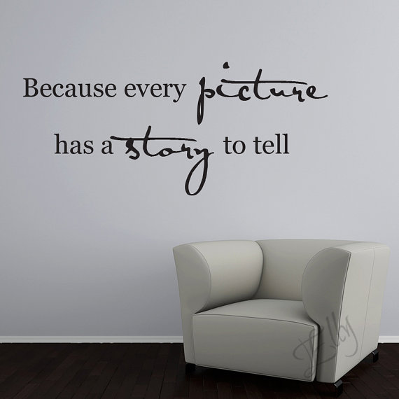 Because every picture has s story to tell vinyl wall lettering wall decal wall quotes wall words